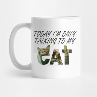 Today I'm only talking to my cat - tabby cat oil painting word art Mug